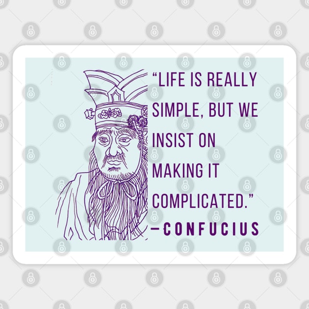 Confucius said Life is really simple, but we insist on making it complicated. Magnet by artbleed